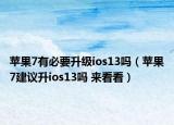 蘋果7有必要升級(jí)ios13嗎（蘋果7建議升ios13嗎 來看看）