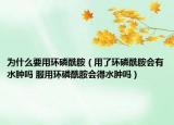 為什么要用環(huán)磷酰胺（用了環(huán)磷酰胺會(huì)有水腫嗎 服用環(huán)磷酰胺會(huì)得水腫嗎）