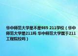 華中師范大學(xué)是不是985 211學(xué)校（華中師范大學(xué)是211嗎 華中師范大學(xué)屬于211工程院校嗎）