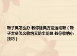 鞋子臭怎么辦 教你除臭方法運動鞋（鞋子太多怎么收納又防塵防臭 教你收納小技巧）