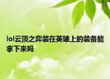 lol云頂之弈裝在英雄上的裝備能拿下來(lái)嗎