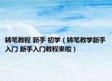 轉(zhuǎn)筆教程 新手 初學（轉(zhuǎn)筆教學新手入門 新手入門教程來啦）
