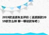 2019款凌派車(chē)主評(píng)價(jià)（凌派新款2019款怎么樣 聊一聊這款車(chē)吧）