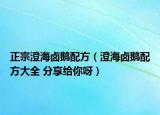 正宗澄海鹵鵝配方（澄海鹵鵝配方大全 分享給你呀）
