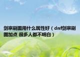 劍宗刷圖用什么屬性好（dnf劍宗刷圖加點(diǎn) 很多人都不明白）