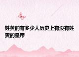 姓黃的有多少人歷史上有沒(méi)有姓黃的皇帝