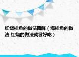 紅燒桂魚的做法圖解（海桂魚的做法 紅燒的做法就很好吃）