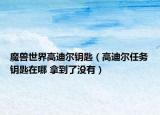 魔獸世界高迪爾鑰匙（高迪爾任務(wù)鑰匙在哪 拿到了沒有）