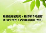 福清最窮的地方（福清哪個村最有錢 這個村去了之后都覺得自己窮）