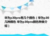 華為p30pro有幾個(gè)顏色（華為p30幾種顏色 華為p30pro顏色種類介紹）