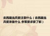 去西藏當(dāng)兵要注意什么（去西藏當(dāng)兵要準(zhǔn)備什么 參軍要求要了解）