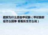 肥胖為什么要查甲狀腺（甲狀腺胖是怎么回事 看看醫(yī)生怎么說）