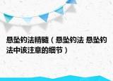 懸墜釣法精髓（懸墜釣法 懸墜釣法中該注意的細(xì)節(jié)）