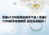 尼康d7200使用說明書下載（尼康d7200新手使用教程 留住完美瞬間）