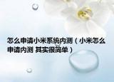 怎么申請小米系統(tǒng)內(nèi)測（小米怎么申請內(nèi)測 其實很簡單）