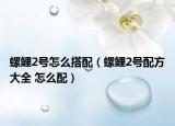 螺鯉2號(hào)怎么搭配（螺鯉2號(hào)配方大全 怎么配）