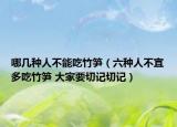 哪幾種人不能吃竹筍（六種人不宜多吃竹筍 大家要切記切記）