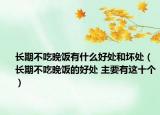 長期不吃晚飯有什么好處和壞處（長期不吃晚飯的好處 主要有這十個）