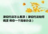 滑鉛釣法怎么看漂（滑鉛釣法如何調(diào)漂 教你一個(gè)簡(jiǎn)單辦法）