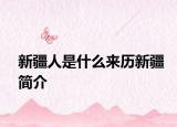新疆人是什么來歷新疆簡介