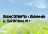 青條魚怎樣做好吃（青條魚的做法 最家常的做法哦）