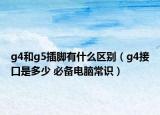 g4和g5插腳有什么區(qū)別（g4接口是多少 必備電腦常識(shí)）