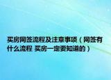 買(mǎi)房網(wǎng)簽流程及注意事項(xiàng)（網(wǎng)簽有什么流程 買(mǎi)房一定要知道的）