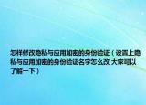 怎樣修改隱私與應(yīng)用加密的身份驗證（設(shè)置上隱私與應(yīng)用加密的身份驗證名字怎么改 大家可以了解一下）