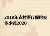 2019年農(nóng)村醫(yī)療保險交多少錢2020