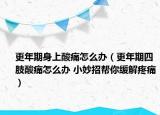 更年期身上酸痛怎么辦（更年期四肢酸痛怎么辦 小妙招幫你緩解疼痛）