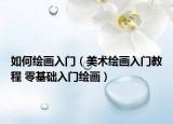 如何繪畫入門（美術(shù)繪畫入門教程 零基礎(chǔ)入門繪畫）