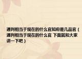 通判相當(dāng)于現(xiàn)在的什么官知府是幾品官（通判相當(dāng)于現(xiàn)在的什么官 下面就和大家講一下吧）