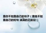 靠你不如靠自己的句子（靠誰不如靠自己的短句 滿滿的正能量!）