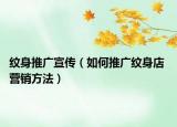 紋身推廣宣傳（如何推廣紋身店 營銷方法）