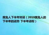 屬兔人下半年財(cái)運(yùn)（2019屬兔人的下半年的運(yùn)勢(shì) 下半年運(yùn)程）