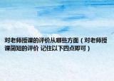 對老師授課的評價從哪些方面（對老師授課簡短的評價 記住以下四點即可）