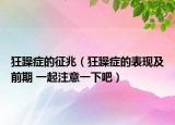 狂躁癥的征兆（狂躁癥的表現(xiàn)及前期 一起注意一下吧）