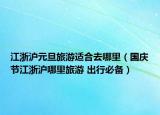 江浙滬元旦旅游適合去哪里（國慶節(jié)江浙滬哪里旅游 出行必備）
