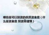 哪些是可以投資的優(yōu)質(zhì)資金盤（什么是資金盤 投資需謹(jǐn)慎）