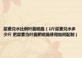 尿素兌水比例葉面噴施（1斤尿素兌水多少斤 把尿素當葉面肥噴施使用如何配制）