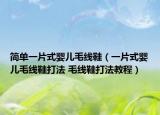 簡(jiǎn)單一片式嬰兒毛線鞋（一片式嬰兒毛線鞋打法 毛線鞋打法教程）