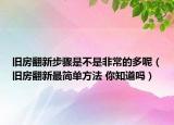 舊房翻新步驟是不是非常的多呢（舊房翻新最簡單方法 你知道嗎）