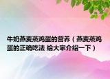 牛奶燕麥蒸雞蛋的營養(yǎng)（燕麥蒸雞蛋的正確吃法 給大家介紹一下）