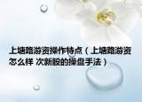 上塘路游資操作特點(diǎn)（上塘路游資怎么樣 次新股的操盤手法）