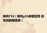 御風P16（御風p16參數(shù)配置 具體的數(shù)據(jù)信息）