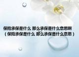 保險(xiǎn)承保是什么 那么承保是什么意思啊（保險(xiǎn)承保是什么 那么承保是什么意思）