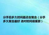 分手后多久時間最適合復合（分手多久復合最好 選對時間很重要）
