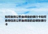 如何查詢公積金綁定的銀行卡如何查詢住房公積金綁定的是哪張銀行卡