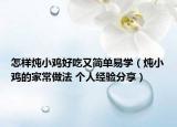 怎樣燉小雞好吃又簡(jiǎn)單易學(xué)（燉小雞的家常做法 個(gè)人經(jīng)驗(yàn)分享）
