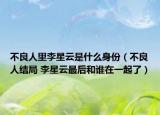 不良人里李星云是什么身份（不良人結(jié)局 李星云最后和誰在一起了）